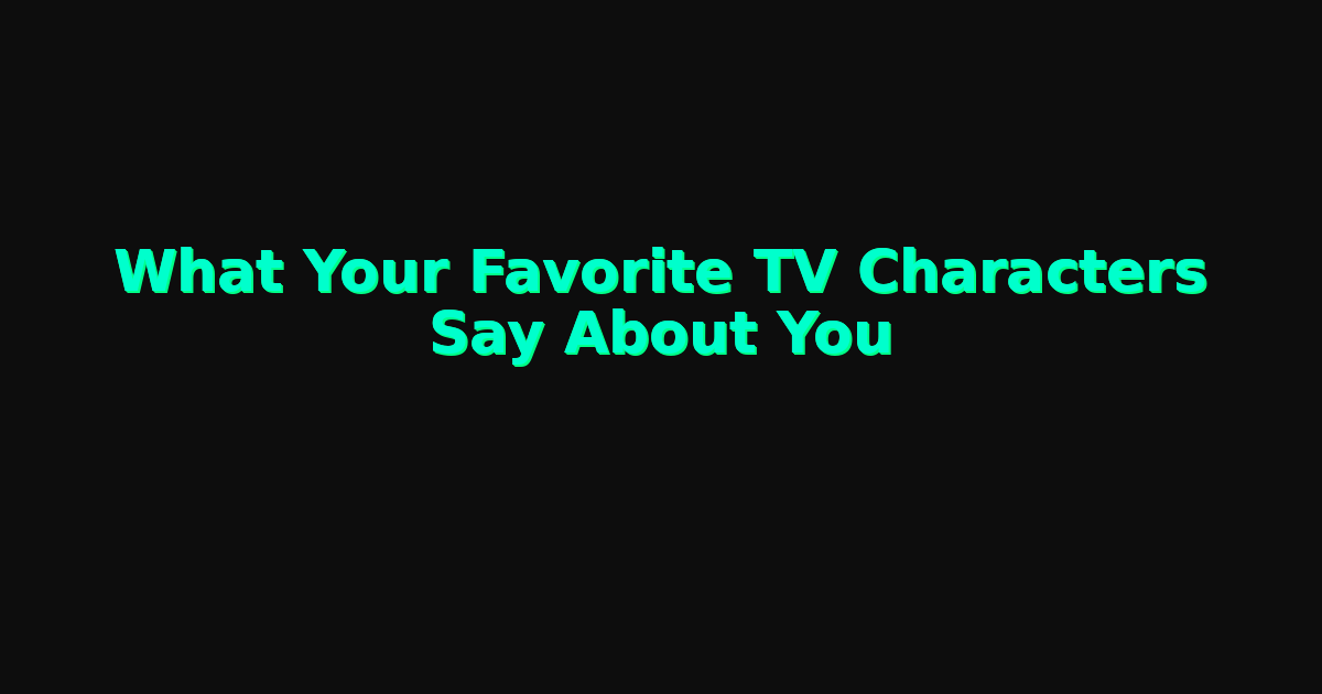 What Your Favorite TV Characters Say About You
