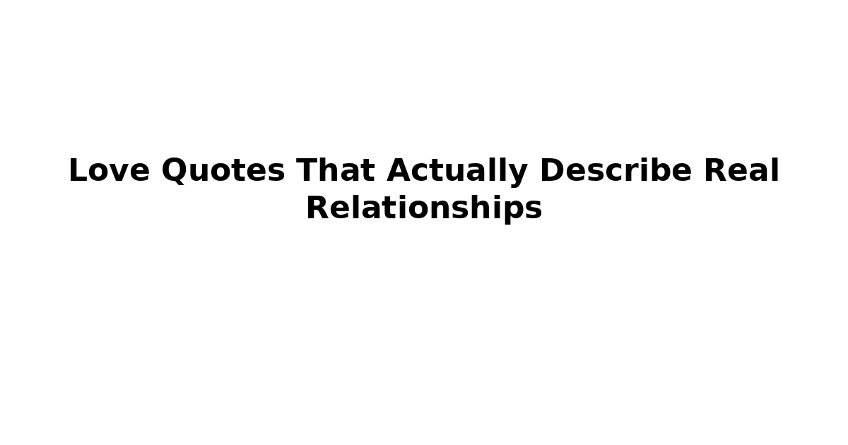 Love Quotes That Actually Describe Real Relationships